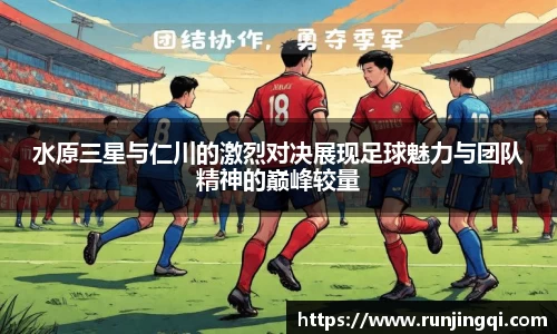水原三星与仁川的激烈对决展现足球魅力与团队精神的巅峰较量