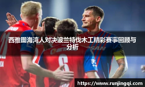 西雅图海湾人对决波兰特伐木工精彩赛事回顾与分析